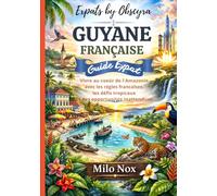 GUYANE FRANÇAISE GUIDE EXPAT: Vivre au cœur de l’Amazonie avec les règles françaises, les défis tropicaux et des opportunités inattendues (Expats by Obscyra)