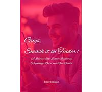 Guys, Smash it on Tinder!: A Step-by-Step System Backed by Psychology, Data, and Real Results (The Real Game Series)