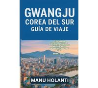 GWANGJU COREA DEL SUR GUÍA DE VIAJE: Principales atracciones vida nocturna y consejos de viaje para Gwangju Corea del Sur 2025 2026
