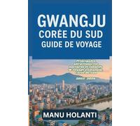 GWANGJU CORÉE DU SUD GUIDE DE VOYAGE: Principales attractions vie nocturne et conseils de voyage à Gwangju Corée du Sud 2025 2026