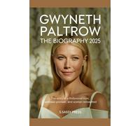 GWYNETH PALTROW THE BIOGRAPHY 2025: The Story of a Hollywood Icon, Wellness Pioneer, and Woman Reinvented