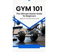 Gym 101: The Ultimate Starter Guide for Beginners