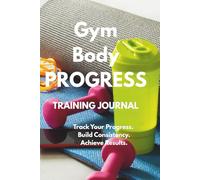 Gym Body Progress - 90-Day Fitness Journal to Track Workouts, Build Muscle, and Stay Motivated Vol.11: Includes Progress Tracker, Personal Records, ... Quotes (Gym Body Progress Collection)