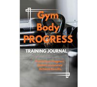 Gym Body Progress - 90-Day Fitness Journal to Track Workouts, Build Muscle, and Stay Motivated Vol.7: Includes Progress Tracker, Personal Records, ... Quotes (Gym Body Progress Collection)