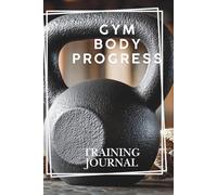 Gym Body Progress: Training Journal to Track Your Workouts, Build Muscle, Stay Consistent, and Transform Your Body