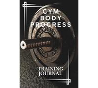 Gym Body Progress - Training Journal: Track your workouts, stay consistent, and build your best self