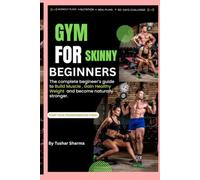 Gym for Skinny Beginners: The Complete Beginner's Guide to Build Muscle, Gain Healthy Weight, and Become Stronger Naturally