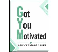 GYM Got You Motivated: 12 Week Workout Planner & Fitness Journal For Women