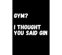 Gym? I Thought You Said Gin: The ultimate gag gift for women who skip leg day for happy hour