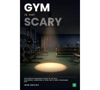 Gym Is Not scary: The complete beginner's guide to the gym : Confidence, knowledge and your first 8-week programme (The Not Scary Series)