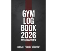 GYM LOG BOOK 2026 For Beginner Men, Discipline • Progress • Consistency: Journal & Planner | Exercise Notebook & Strength Training , Meal Tracking, ... | Ideal Gift for Fitness Enthusiasts”
