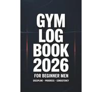 GYM LOG BOOK 2026 For Beginner Men, Discipline • Progress • Consistency: Workout Journal & Fitness Planner | Exercise Notebook & Gym Logbook for ... Tracking, Discipline & Progress | Gift Idea