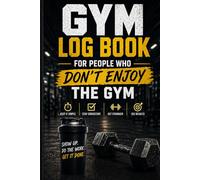 Gym Log Book for People Who Don’t Enjoy the Gym: Simple Workout Tracker to Record Exercises, Sets, Reps, Weight and Build Consistency Without Stress