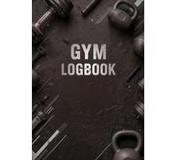 gym logbook: track your progress throughout the whole year and achieve the big, and the small objectives on your journey to success!