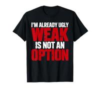 Gym Motivation Shirt I’m Already Ugly Weak Is Not an Option Camiseta