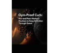 Gym-Proof Curls: Pre- & Post-Workout Routines to Keep Definition Through Sweat: A Science-Backed Guide to Keeping Curls Defined Through Sweat