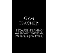 Gym Teacher Because Freaking Awesome is not an Official Job Title.: A wide ruled Notebook