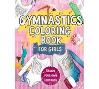 Gymnastics Coloring Book for Girls: Fun Leotard Coloring and Design Activities for Girls Who Love Gymnastics, Fashion, and Creativity Ages 6-12