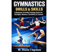 GYMNASTICS DRILLS & SKILLS: A Beginner-Friendly Training Guide for Strength, Balance, Flexibility & Control (SPORTS Drills & Skills)
