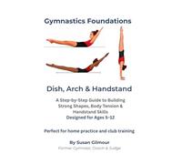 Gymnastics Foundations: Dish (Hollow), Arch & Handstand: A Step-by-Step Guide to Building Strong Shapes, Body Tension & Handstand Skills