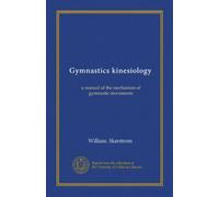 Gymnastics kinesiology: a manual of the mechanism of gymnastic movements