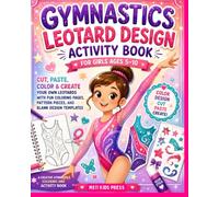 Gymnastics Leotard Design Activity Book for Girls Ages 5-10: Cut, Paste, Color & Create Your Own Leotards with Fun Coloring Pages, Pattern Pieces, and Blank Design Templates