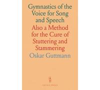 Gymnastics of the Voice for Song and Speech: Also a Method for the Cure of Stuttering and Stammering