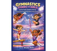 GYMNASTICS STORIES FOR GIRLS: Inspiring Female Champions of the Mat: Amazing Legends Who Teach Confidence, Courage & Never Giving Up (FOR GIRLS CHILD)