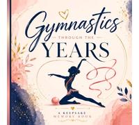 Gymnastics Through the Years: A Keepsake Memory Book for Competitions, Team Memories, Milestones & Special Moments