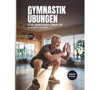 Gymnastik Übungen Für Senioren Über 60: Illustrierte Körpergewichtsübungen zur Verbesserung des Gleichgewichts, zum Aufbau von Kraft und zur Steigerung des Selbstvertrauens