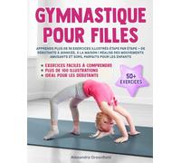 Gymnastique pour Filles: Apprends Plus de 50 Exercices Illustrés étape par étape - De Débutante à Avancée, à la Maison | Réalise des Mouvements Amusants et Sûrs, Parfaits Pour les Enfants