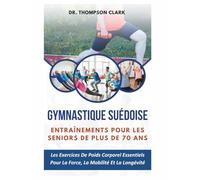 Gymnastique suédoise Entraînements Pour Les Seniors De Plus De 70 Ans: Les Exercices De Poids Corporel Essentiels Pour La Force, La Mobilité Et La Longévité