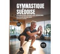 Gymnastique Suédoise Exercices Pour Les Seniors De Plus De 60 Ans: Exercices Illustrés Au Poids Du Corps Pour Améliorer L'équilibre, Développer La Force Et Renforcer La Confiance En Soi