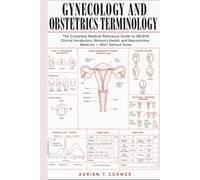 Gynecology & Obstetrics Terminology: The Complete Medical Reference Guide to OB/GYN Clinical Vocabulary, Women's Health, and Reproductive Medicine - 900+ Defined Terms