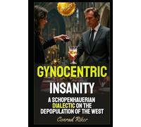 Gynocentric Insanity: A Schopenhauerian Dialectic on the Depopulation of the West (Redpilled Female Supremacy (satire))