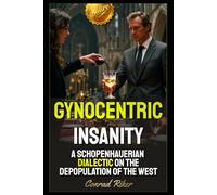 Gynocentric Insanity: A Schopenhauerian Dialectic on the Depopulation of the West (Redpilled Female Supremacy (satire))