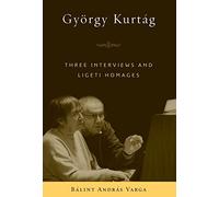 György Kurtág: Three Interviews and Ligeti Homages: 67 (Eastman Studies in Music)
