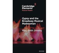 Gypsy and the Broadway Musical Madwoman: A Feminist Analysis (Elements in Musical Theatre)