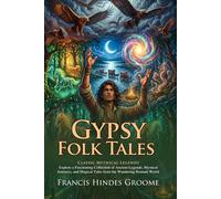 Gypsy Folk Tales: Classic Romani Myths, Legends and Enchanting Tales for Readers: Fascinating Cultural Legends - Fully Illustrated Edition with Author Biography