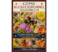 GYPSY-KUCKUCKSHUMMEL HANDBUCH: Der ultimative Leitfaden über Honig, Bienen und süße Inspirationen für Gesundheit, Küche und Naturliebhaber