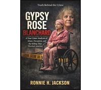 GYPSY ROSE BLANCHARD: A True Crime Analysis of Abuse, Deception, and the Killing That Shocked America (Truth Behind the Crime)
