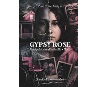Gypsy Rose Blanchard Die wahre Geschichte hinter Manipulation, Kontrolle und Mord: Münchhausen-Stellvertreter-Syndrom, psychischen Missbrauch und den Fall, der Amerika schockierte