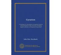 Gyration: Consisting of a discription of material creation, and its motions in this universe; including negative physics, or the power of gyration