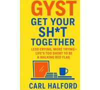 GYST - Get Your Sh*t Together: Less Crying, More Trying - Life’s Too Short to Be a Walking Red Flag