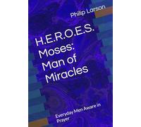 H.E.R.O.E.S. Moses: Man of Miracles: Everyday Men Aware in Prayer