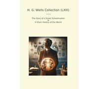 H. G. Wells Collection (LXIII): Great Schoolmaster Short History World (Top Classics)