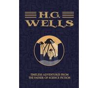 H. G Wells: The Collection (H.G. Wells - The Collection: Timeless Adventures from the Father of Science Fiction)