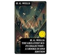 H. G. Wells: The Greatest Sci-fi Collection - 15 Books In One Edition