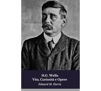 H.G. Wells: Vita, Curiosità e Opere: Il tributo al pioniere della fantascienza moderna