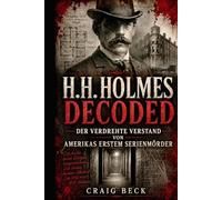 H.H. Holmes Decoded: Der verdrehte Verstand von Amerikas erstem Serienmörder
